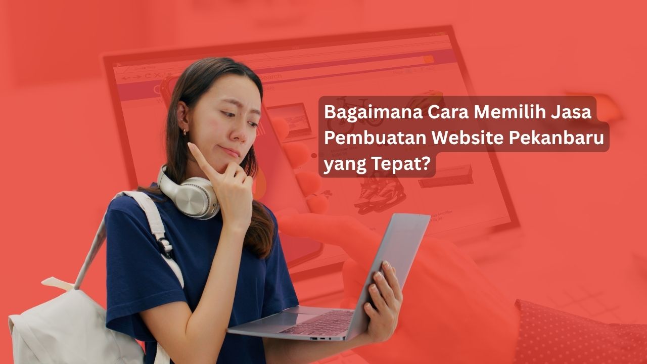 Bagaimana Cara Memilih Jasa Pembuatan Website Pekanbaru yang Tepat?